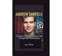 ANDREW GARFIELD BIOGRAPHY: A Journey of Passion, Purpose, and Unforgettable Performances