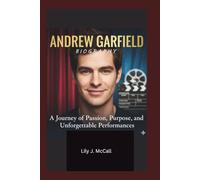 ANDREW GARFIELD BIOGRAPHY: A Journey of Passion, Purpose, and Unforgettable Performances