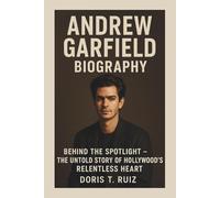 ANDREW GARFIELD BIOGRAPHY: Behind the Spotlight - The Untold Story of Hollywood’s Relentless Heart