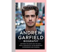 ANDREW GARFIELD - BIOGRAPHY: Between the Mask and the Man-How a Thoughtful Actor Redefined Superheroes and Stardom