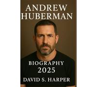 Andrew Huberman Biography 2025: From Protocols to Performance - The Science-Backed Journey of Human Potential