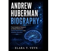 Andrew Huberman Biography: From Academic Research to Global Influence in Human Performance and Scientific Education