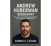 ANDREW HUBERMAN BIOGRAPHY: The Life Of A Visionary Neuroscientist And Influential Communicator