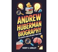 ANDREW HUBERMAN BIOGRAPHY: The Scientist Who Explores Your Mind