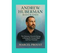Andrew Huberman Biography: The Visionary Scientist Daring to Remap the Human Mind-And Your Potential