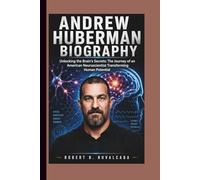 ANDREW HUBERMAN BIOGRAPHY: Unlocking the Brain’s Secrets: The Journey of an American Neuroscientist Transforming Human Potential