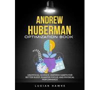 Andrew Huberman Optimization Book: Unofficial Science-Inspired Habits for Better Sleep, Sharper Focus, and Physical Performance