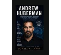 Andrew Huberman: The Neuroscientist Who Transformed Sleep Science, Human Performance, and Modern Wellness Culture Through Public Education