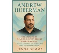 Andrew Huberman:The Visionary Neuroscientist Behind Huberman lab - A Biography of His life, science and Impact on Human Potential