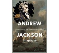 Andrew Jackson Biography: Trailblazer of the American Presidency