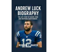 ANDREW LUCK BIOGRAPHY: The Life Story Of An NFL Star And Inspiring Quarterback