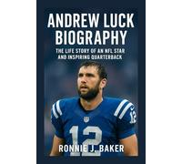 ANDREW LUCK BIOGRAPHY: The Life Story Of An NFL Star And Inspiring Quarterback