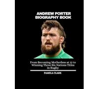 ANDREW PORTER BIOGRAPHY BOOK: From Becoming Motherless at 12 to Three Six Nations Titles in Rugby