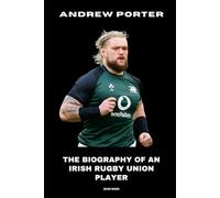Andrew Porter: The Biography of an Irish Rugby Union Player