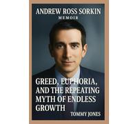 Andrew Ross Sorkin MEMOIR: Greed, Euphoria, and the Repeating Myth of Endless Growth