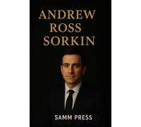 ANDREW ROSS SORKIN: The Biography of the Man Who Made Wall Street Make Sense