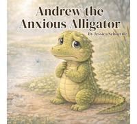 Andrew the Anxious Alligator (Big Feelings, Brave Hearts- An Alphabet Collection for Kids)