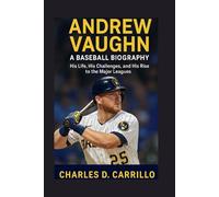 ANDREW VAUGHN: A BASEBALL BIOGRAPHY: HIS LIFE, HIS CHALLENGES, AND HIS RISE TO THE MAJOR LEAGUES