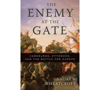 The Enemy at the Gate: Habsburgs, Ottomans, and the Battle for Europe