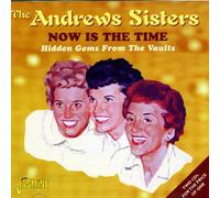 Andrews Sisters - Now Is The Time: Hidden Gems From The Vaults