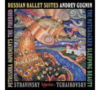 Andrey Gugnin - Tchaikovsky: Nutcracker & Sleeping Beauty Suites; Stravinsky: Firebird & Petrushka