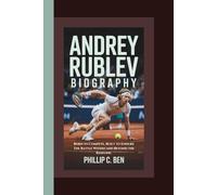 ANDREY RUBLEV BIOGRAPHY Born to Compete, Built to Endure: The Battle Within and Beyond the Baseline.