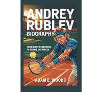 ANDREY RUBLEV BIOGRAPHY: From Fiery Forehands to Tennis Greatness