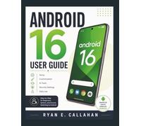 ANDRIOD 16 USER GUIDE: Step-by-Step Instructions for Setup, Customization, AI Tools, Security Settings, and Daily Use for Beginners, Seniors, and ... to Android (Ryan's Product Guide Collection)