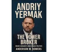 Andriy Yermak: The Power Broker: Inside Ukraine’s High-Stakes Politics