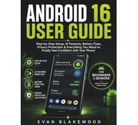 ANDROID 16 USER GUIDE FOR BEGINNERS & SENIORS: Step-by-Step Setup, AI Features, Battery Fixes, Privacy Protection & Everything You Need to Finally Feel Confident with Your Phone