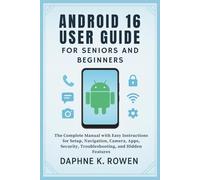 Android 16 User Guide for Seniors and Beginners: The Complete Manual with Easy Instructions for Setup, Navigation, Camera, Apps, Security, Troubleshooting, and Hidden Features