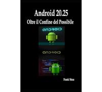 Android 20.25: Oltre il Confine del Possibile: Guida Innovativa per Svelare e Dominare il Cuore del Sistema Operativo