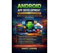 Android App Development from Scratch to Professiona: Build Real-World Apps Using Kotlin, MVVM, Firebase, APIs & Play Store