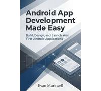 Android App Development Made Easy: Build, Design, and Launch Your First Android Applications