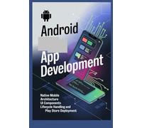 ANDROID APP DEVELOPMENT: Native mobile architecture UI components lifecycle handling and Play Store deployment