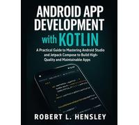 Android App Development with Kotlin: A Practical Guide to Mastering Android Studio and Jetpack Compose to Build High-Quality and Maintainable Apps
