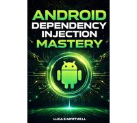 Android Dependency Injection Mastery: Design Clean and Testable Apps Using Hilt, Dagger, and Modern Architecture Patterns in Kotlin
