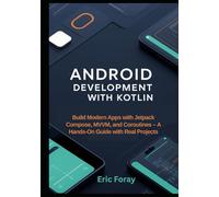 Android Development with Kotlin: Build Modern Apps with Jetpack Compose, MVVM, and Coroutines - A Hands-On Guide with Real Projects