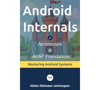 Android Internals: Architecture, Internals, and AOSP Foundations