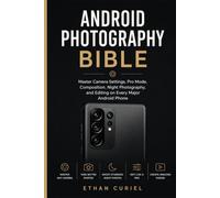 Android Photography Bible: Master Camera Settings, Pro Mode, Composition, Night Photography, and Editing on Every Major Android Phone