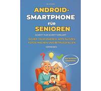 Android-Smartphone für Senioren: Schritt für Schritt erklärt - sicher telefonieren, Betrugsfallen vermeiden, Fotos machen, Apps verstehen und das Smartphone entspannt im Alltag nutzen