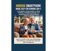 ANDROID SMARTPHONE MADE EASY FOR SENIORS (60+): A complete, simple guide to using Android, managing settings, and enjoying all the main features without stress (EASY TECHNOLOGY FOR SENIORS)