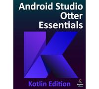 Android Studio Otter Essentials - Kotlin Edition: Developing Android Apps Using Android Studio Otter and Kotlin