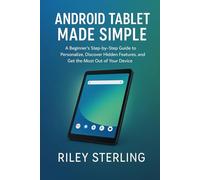 Android Tablet Made Simple:: A Beginner’s Step-by-Step Guide to Personalize, Discover Hidden Features, and Get the Most Out of Your Device
