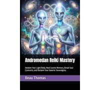 Andromedan Reiki Mastery: Awaken Your Light Body, Heal Cosmic Memory, Break Soul Contracts, and Reclaim Your Galactic Sovereignty (Galactic Reiki Collection)