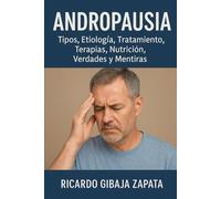 ANDROPAUSIA: Tipos, Etiología, Signos y Síntomas, Tratamiento, Terapias y Nutrición”