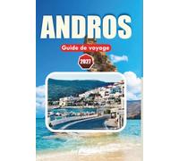 ANDROS GUIDE DE VOYAGE 2027: Conseils d'initiés pour les plages, les randonnées, les traversées en ferry, les excursions d'une journée et l'organisation de vacances sans stress