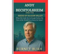 Andy Bechtolsheim and the Seeds of Silicon Valley: What Did Andy See in Google Before the Rest of the World Even Knew Its Name?
