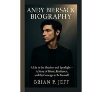 ANDY BIERSACK BIOGRAPHY: A Life in the Shadow and Spotlight - A Story of Music, Resilience, and the Courage to Be Yourself