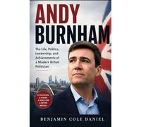 Andy Burnham: The Life, Politics, Leadership, and Achievements of a Modern British Politician